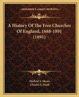 A History Of The Free Churches Of England, 1688-1891 1176691449 Book Cover