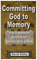 Committing God to Memory: How to Memorize Scripture for Spiritual Study & Work 1977826512 Book Cover