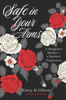 Safe in Your Arms: A Daughter's Murder—a Mother's Forgiveness B0CGL88YLD Book Cover