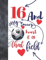 16 And My Soccer Heart Is On That Field: Soccer Gifts For Boys And Girls A Sketchbook Sketchpad Activity Book For Kids To Draw And Sketch In 1692698273 Book Cover