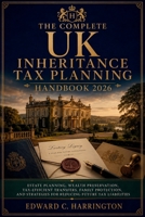 The Complete UK Inheritance Tax Planning Handbook 2026: Estate Planning, Wealth Preservation, Tax-Efficient Transfers, Family Protection, and Strategies for Reducing Future Tax Liabilities B0H4L19Z3L Book Cover