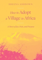 How to Adopt a Village in Africa: A Story of Joy, Pain, and Purpose 1039174760 Book Cover