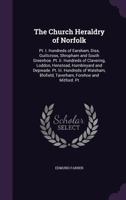 The Church Heraldry of Norfolk: Pt. I. Hundreds of Earsham, Diss, Guiltcross, Shropham and South Greenhoe. Pt. Ii. Hundreds of Clavering, Loddon, ... Blofield, Taverham, Forehoe and Mitford. Pt. 1340759373 Book Cover
