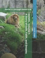 DANIEL. A Story of Exile, Faith, and Dreams.: Volume One: Daniel 1:1 through Daniel 6:28 B0FQ32FP3H Book Cover