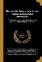 Histoire de France Depuis Les Origines Jusqu' La Rvolution: Ptie. I. Les Premiers Valois Et La Guerre de Cent ANS (1328-1422) Par A. Coville 1017674507 Book Cover
