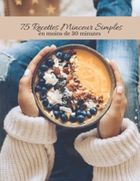 75 recettes minceur simples en moins de 30 minutes: recettes simples, minceur, cuisiner (French Edition) B0DYNX671L Book Cover