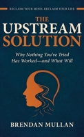 The Upstream Solution: Why Nothing You've Tried Has Worked-and What Will 1919401121 Book Cover
