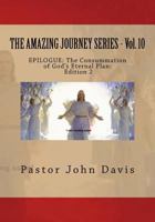 The Amazing Journey Series - Vol. 10: Epilogue: The Consummation of God's Eternal Plan 1484884264 Book Cover