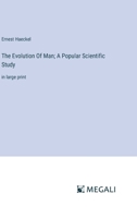 The Evolution Of Man; A Popular Scientific Study: in large print 3387321015 Book Cover