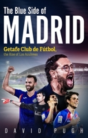 Blue Side of Madrid : Getafe Club de Fútbol, the Rise of Los Azulones 1836804245 Book Cover