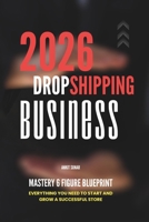 Dropshipping Business Mastery 6 Figure Blueprint: Everything You Need to Start and Grow a Successful Store B0GKX56JJZ Book Cover