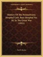 History Of The Pennsylvania Hospital Unit, Base Hospital No. 10, In The Great War 1164673653 Book Cover