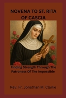 NOVENA TO ST RITA OF CASCIA: Finding Strength Through The Patroness Of The Impossible B0G5LVNPNS Book Cover