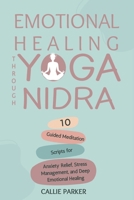 Emotional Healing Through Yoga Nidra: 10 Guided Meditation Scripts for Anxiety Relief, Stress Management, and Deep Emotional Healing B0DTNZRGJF Book Cover