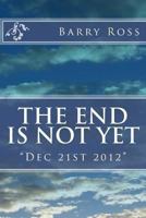 The End Is Not Yet: "Dec 21st 2012" 1481847589 Book Cover