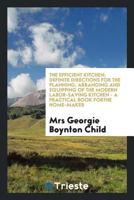 The Efficient Kitchen; Definite Directions for the Planning, Arranging and Equipping of the Modern Labor-Saving Kitchen - A Practical Book Forthe Home-Maker 0649134958 Book Cover