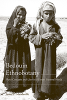 Bedouin Ethnobotany: Plant Concepts and Uses in a Desert Pastoral World 0816529000 Book Cover