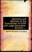 Decisions and Opinions of the Commander in Chief and Judge Advocates General 0554941686 Book Cover
