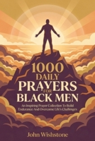 1000 Daily Prayers For Black Men: An Inspiring Prayer Collection To Build Endurance And Overcome Life's Challenges B0HBP59PQ7 Book Cover