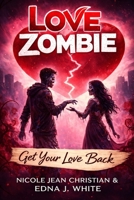 Love Zombie: Get Your Love Back (Love Back Trilogy) 1540854434 Book Cover