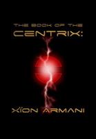 The Book of the Centrix: Xion Armani 0985913711 Book Cover