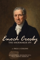 Enoch Crosby the Shoemaker Spy: An Historical Biography of a Truly Heroic American 1662404077 Book Cover