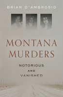 Montana Murders: Notorious and Vanished 1606391437 Book Cover