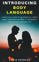 Introducing Body Language: A Practical Guide to Learning All about Body Language and How It Can Benefit You in Your Everyday Life 198610396X Book Cover