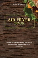 Air Fryer Book: Recipes for Following a Light Diet without Compromising Taste and Staying in Great Shape 1802752498 Book Cover