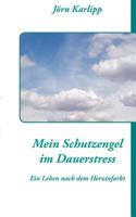 Mein Schutzengel im Dauerstress: Ein Leben nach dem Herzinfarkt und Schlaganfall 3848200864 Book Cover