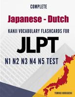 Complete Japanese - Dutch Kanji Vocabulary Flashcards for JLPT N1 N2 N3 N4 N5 Test: Practice Japanese Language Proficiency Test Workbook 109666691X Book Cover