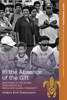 In the Absence of the Gift: New Forms of Value and Personhood in a Papua New Guinea Community 1789208068 Book Cover