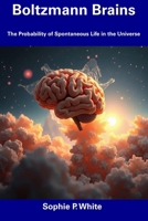 Boltzmann Brains: The Probability of Spontaneous Life in the Universe B0DTNMHLMK Book Cover
