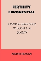 Fertility Exponential: A Proven Guidebook to Boost Egg Quality B0BFR6KW9C Book Cover
