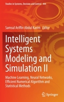 Intelligent Systems Modeling and Simulation II: Machine Learning, Neural Networks, Efficient Numerical Algorithm and Statistical Methods 3031040279 Book Cover