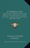 A Varied Life: A Record Of Military And Civil Service, Of Sport And Of Travel In India, Central Asia And Persia, 1849-1902 1174731362 Book Cover