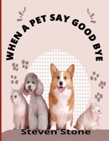 When a Pet Say Goodbye: A Self-Help Guide for Children and Adult Pet owners Coping with Pet Loss B0CQ6XF5RZ Book Cover