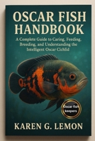 OSCAR FISH HANDBOOK: “A Complete Guide to Caring, Feeding, Breeding, and Understanding the Intelligent Oscar Cichlid” B0FR219B15 Book Cover