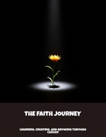The Faith Journey: Learning, Creating, And Growing Through Cancer B0FPG9H4S8 Book Cover