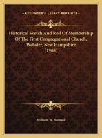 Historical Sketch and Roll of Membership of the First Congregational Church, Webster, New Hampshire 1161897283 Book Cover