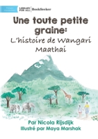 A Tiny Seed: The Story of Wangari Maathai - Une toute petite graine: L'histoire de Wangari Maathai: The Story of Wangari Maathai - 1922849650 Book Cover