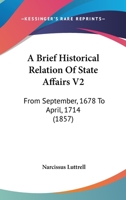 A Brief Historical Relation Of State Affairs V2: From September, 1678 To April, 1714 0548754683 Book Cover