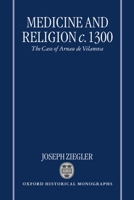 Medicine and Religion c. 1300: The Case of Arnau de Vilanova (Oxford Historical Monographs) 0198207263 Book Cover