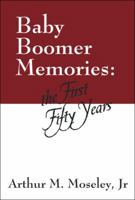 Baby Boomer Memories: The First Fifty Years 1432746030 Book Cover