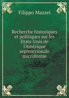 Recherche Historiques Et Politiques Sur Les Etats-Unis de L'Amerique Septentrionale Microforme 551895459X Book Cover