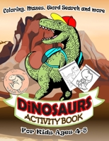 Dinosaurs Activity Book for Kids Ages 4-8: A Fun Kid Workbook Game For Learning, Coloring, Mazes, Word Search and More ! Activity Book Dinosaurs 1086594452 Book Cover