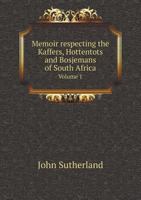 Memoir Respecting the Kaffers, Hottentots and Bosjemans of South Africa Volume 1 5518849761 Book Cover