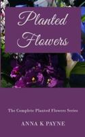 Planted Flowers Series - All in One Volume 1548897558 Book Cover