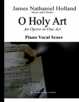 O Holy Art an Opera in One Act: Piano Vocal Score 1517438772 Book Cover