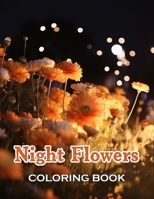 Night Flowers Coloring Book for Adults: 100+ Unique and Beautiful Designs for All Ages B0CW1TM4DL Book Cover